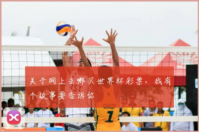 关于网上去哪买世界杯彩票,我有个故事要告诉你