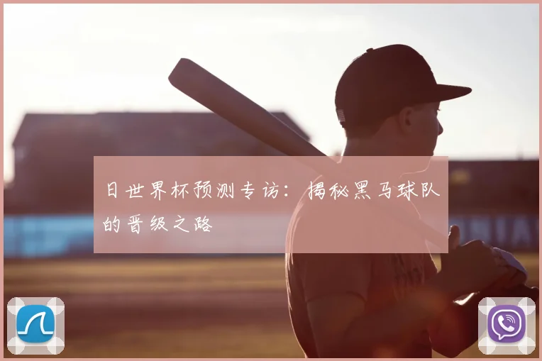 日世界杯预测专访:揭秘黑马球队的晋级之路